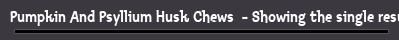 Pumpkin And Psyllium Husk Chews  - Showing the single result